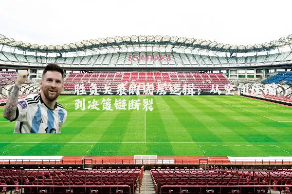 胜负关系的底层逻辑：从空间压缩到决策链断裂