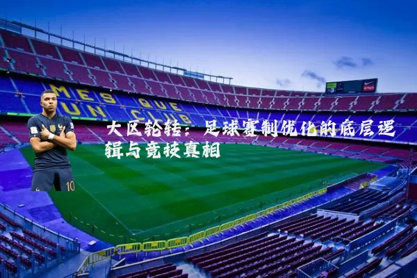 大区轮转：足球赛制优化的底层逻辑与竞技真相