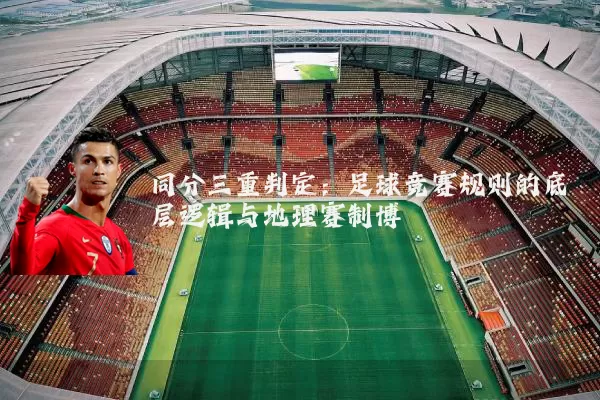 同分三重判定：足球竞赛规则的底层逻辑与地理赛制博弈